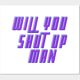 Will You Shut Up Man text Posters and Art